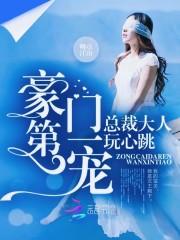 豪门第一宠：总裁大人,玩心跳