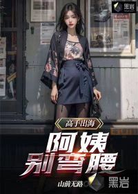 高手出海：阿姨,别弯腰