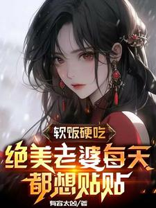 软饭硬吃,绝美老婆每天都想贴贴