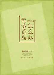 流落荒岛怎么办? 完结+番外
