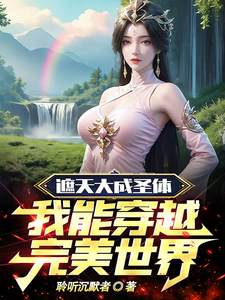 遮天大成圣体,我能穿越完美世界