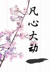 凡心大动 完结+番外
