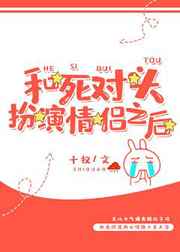 和死对头扮演情侣之后 完结+番外
