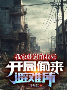 我家蛙崽怕我死,开局偷来避难所