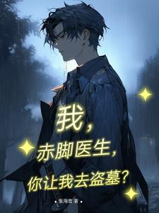 我,赤脚医生,你让我去盗墓？