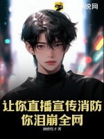 让你直播宣传消防,你泪崩全网？