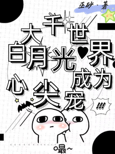大千世界,黑月光成为心尖宠