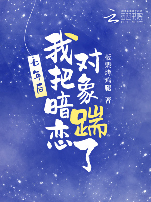 七年后,我把暗恋对象踹了