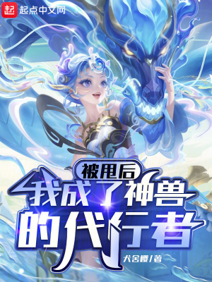 被甩后,我成了神兽的代行者