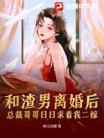 和渣男离婚后,总裁哥哥日日求着我二嫁